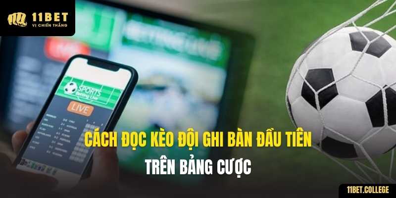 Cách đọc kèo Đội Ghi Bàn Đầu Tiên trên bảng cược