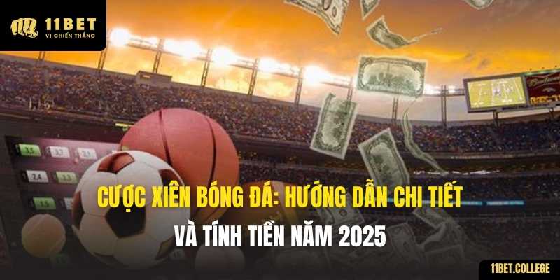 Cược Xiên Bóng Đá: Hướng Dẫn Chi Tiết và Tính Tiền Năm 2025