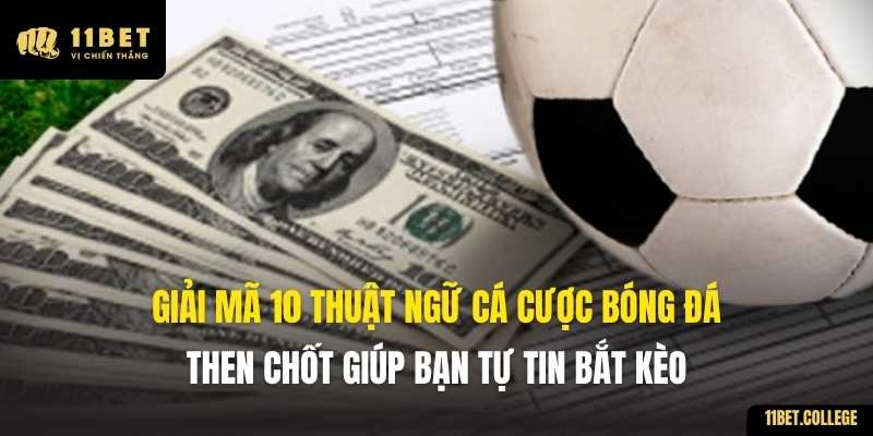 Giải Mã 10 Thuật Ngữ Cá Cược Bóng Đá Then Chốt Giúp Bạn Tự Tin Bắt Kèo