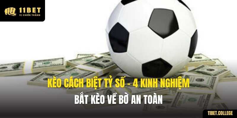 Kèo Cách Biệt Tỷ Số - 4 Kinh Nghiệm Bắt Kèo Về Bờ An Toàn