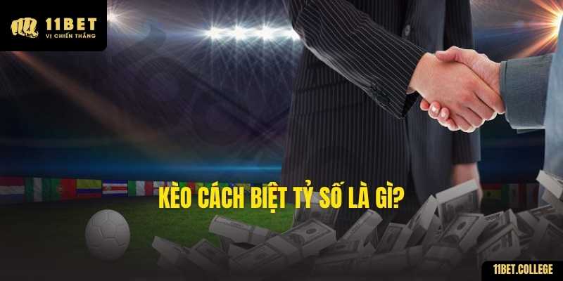Kèo Cách Biệt Tỷ Số là gì?