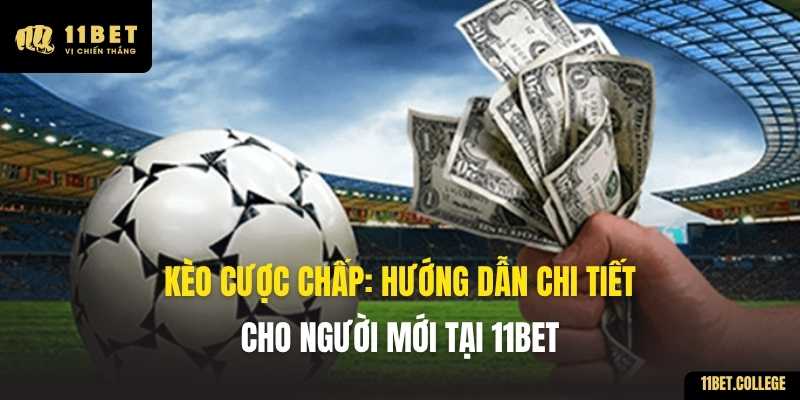 Kèo Cược Chấp: Hướng Dẫn Chi Tiết Cho Người Mới tại 11BET