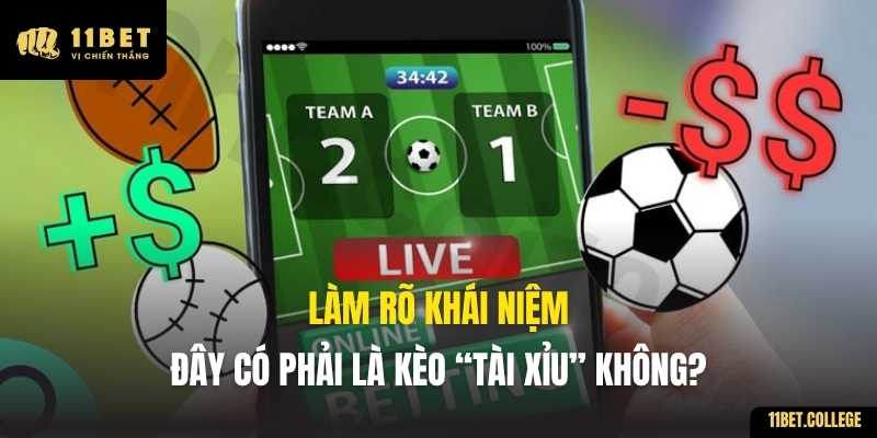 Làm rõ khái niệm: Đây có phải là kèo "Tài Xỉu" không?