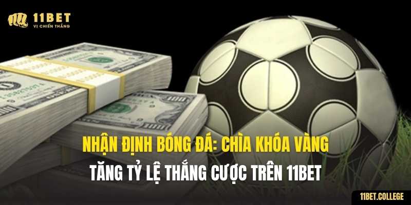 Nhận Định Bóng Đá: Chìa Khóa Vàng Tăng Tỷ Lệ Thắng Cược trên 11BET