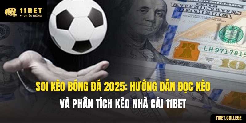 Soi Kèo Bóng Đá 2025: Hướng Dẫn Đọc Kèo và Phân Tích Kèo Nhà Cái 11BET
