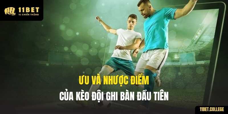 Ưu và nhược điểm của kèo Đội Ghi Bàn Đầu Tiên