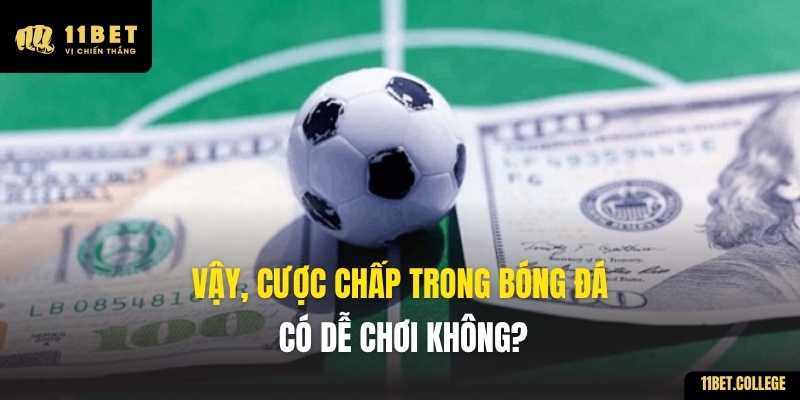 Vậy, cược chấp trong bóng đá có dễ chơi không?