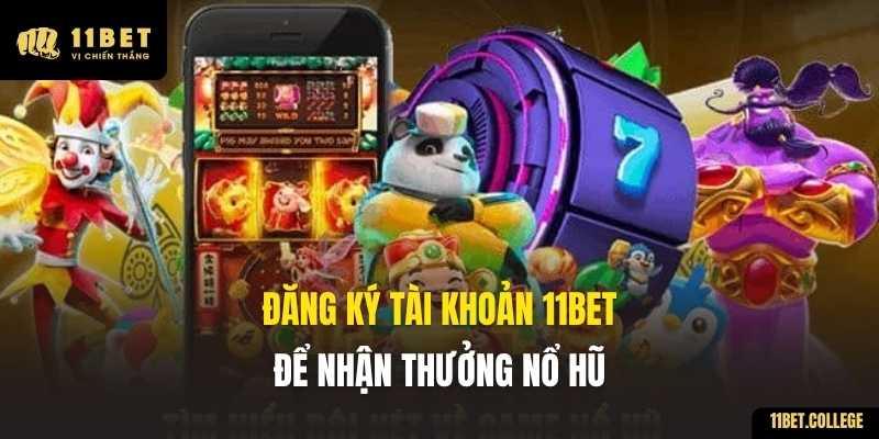 Đăng ký tài khoản 11BET để nhận thưởng Nổ Hũ