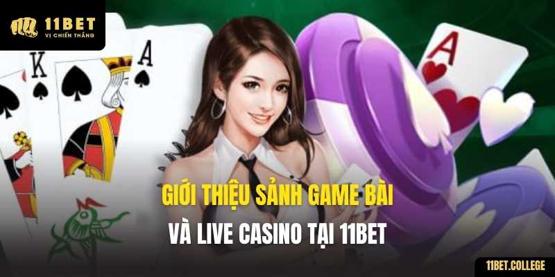 Giới thiệu sảnh Game Bài và Live Casino tại 11BET