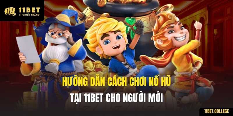 Hướng dẫn cách chơi Nổ Hũ tại 11BET cho người mới