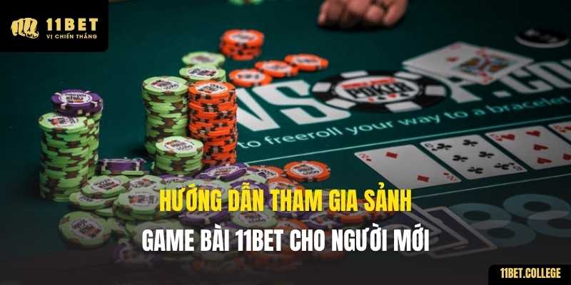 Hướng dẫn tham gia sảnh Game Bài 11BET cho người mới