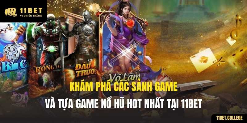 Khám phá các sảnh game và tựa game Nổ Hũ hot nhất tại 11BET