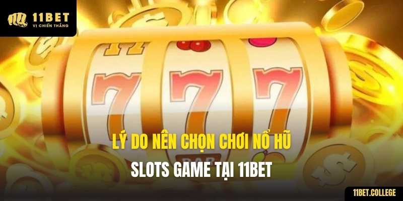 Lý do nên chọn chơi Nổ Hũ - Slots Game tại 11BET