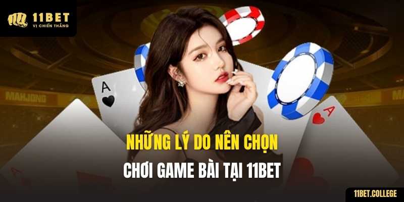 Những lý do nên chọn chơi Game Bài tại 11BET