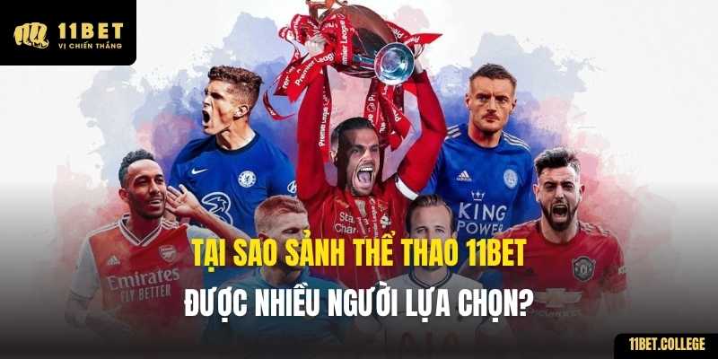 Tại sao sảnh Thể thao 11BET được nhiều người lựa chọn?