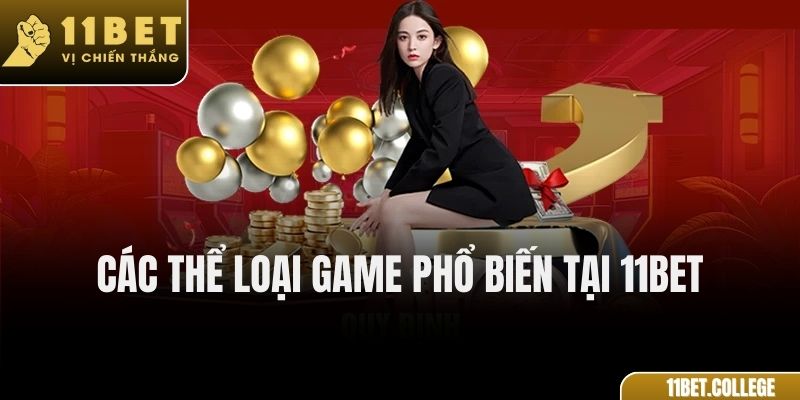 Các Thể Loại Game Phổ Biến Tại 11Bet