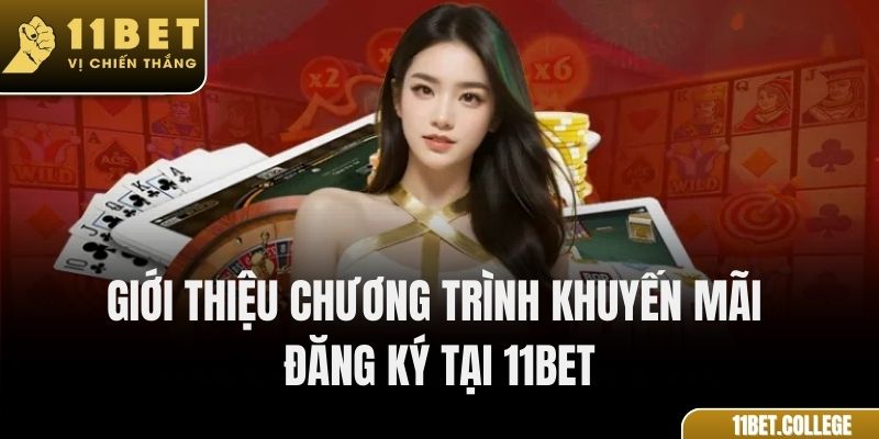 Giới thiệu chương trình khuyến mãi đăng ký tại 11Bet
