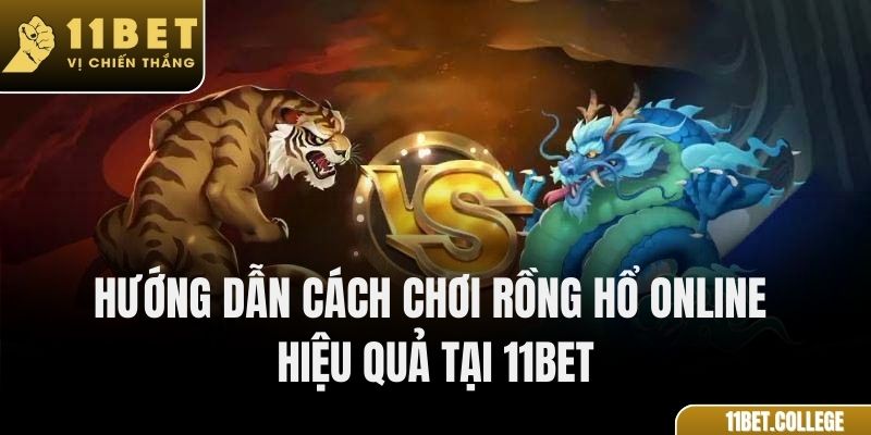 Hướng dẫn cách chơi rồng hổ online hiệu quả tại 11Bet