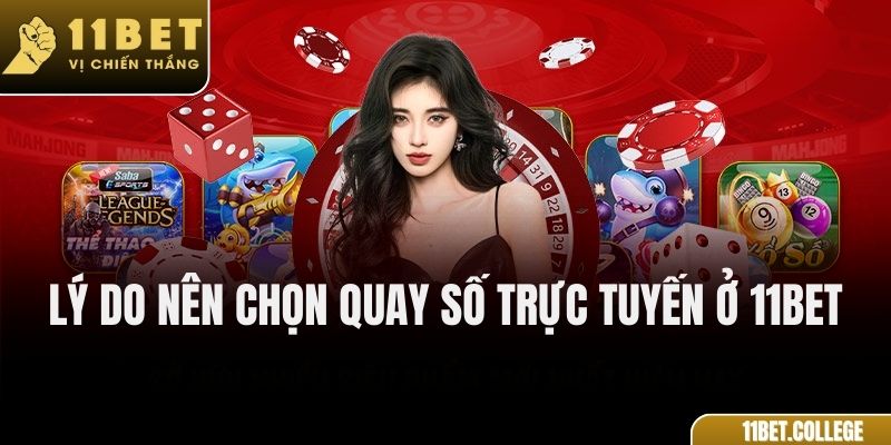 Lý Do Nên Chọn Quay Số Trực Tuyến Ở 11Bet