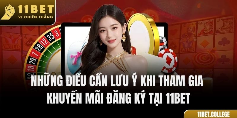 Những điều cần lưu ý khi tham gia khuyến mãi đăng ký tại 11Bet