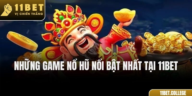 Những game nổ hũ nổi bật nhất tại 11Bet