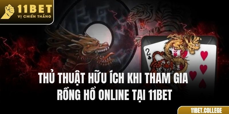 Thủ thuật hữu ích khi tham gia rồng hổ online tại 11Bet