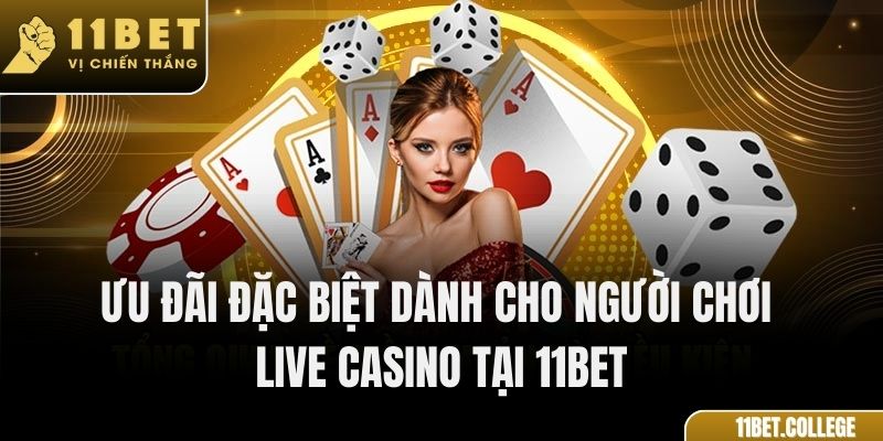 Ưu đãi đặc biệt dành cho người chơi Live Casino tại 11Bet
