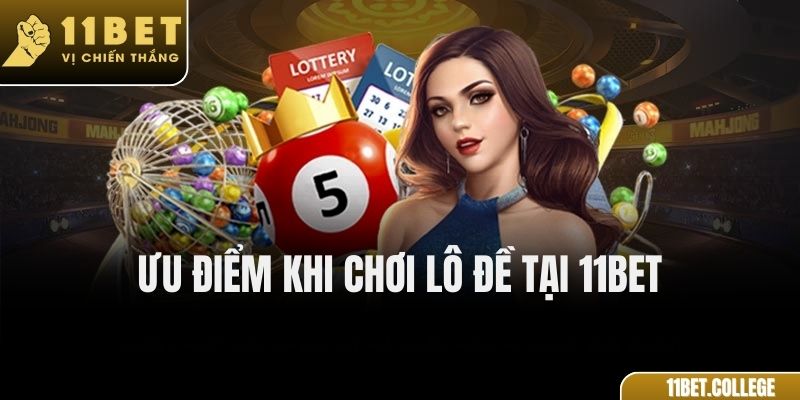 Ưu Điểm Khi Chơi Lô Đề Tại 11Bet