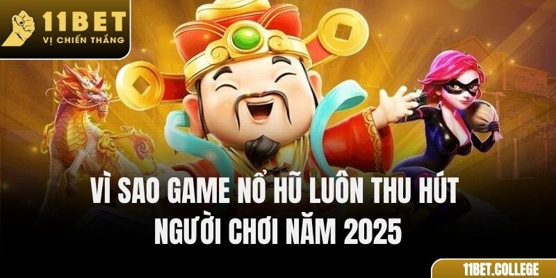 Vì sao game nổ hũ luôn thu hút người chơi năm 2025